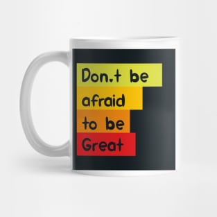 Don't be afraid to be great Mug